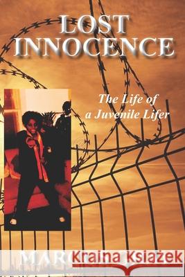 Lost Innocence: The Life of a Juvenile Lifer Marcos Gray 9781724273154