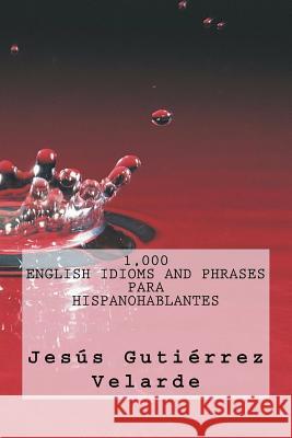 1,000 English Idioms and Phrases para hispanohablantes Gutierrez Velarde, Jesus 9781724275097