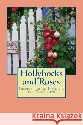 Hollyhocks and Roses: Inspirational Insights for Your Life Barbara E. Kompik 9781724278050