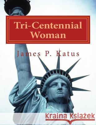 Tri-Centennial Woman James P. Katus 9781724282170 Createspace Independent Publishing Platform