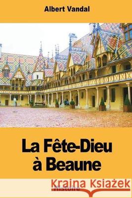 La Fête-Dieu à Beaune Vandal, Albert 9781724283825 Createspace Independent Publishing Platform