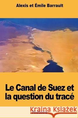 Le Canal de Suez et la question du tracé Barrault, Emile 9781724289025 Createspace Independent Publishing Platform