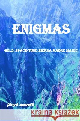 Enigmas: Gold, Space-Time, Sierra Madre Magic Floyd Merrell 9781724291912