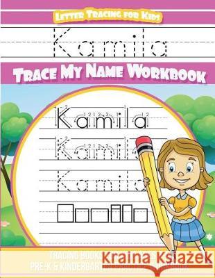 Kamila Letter Tracing for Kids Trace my Name Workbook: Tracing Books for Kids ages 3 - 5 Pre-K & Kindergarten Practice Workbook Davis, Yolie 9781724296191 Createspace Independent Publishing Platform