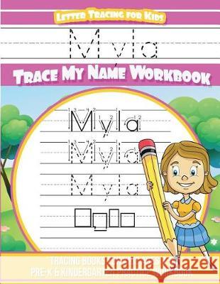 Myla Letter Tracing for Kids Trace my Name Workbook: Tracing Books for Kids ages 3 - 5 Pre-K & Kindergarten Practice Workbook Davis, Yolie 9781724297891 Createspace Independent Publishing Platform