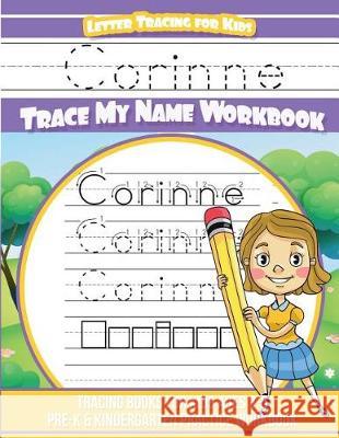 Corinne Letter Tracing for Kids Trace my Name Workbook: Tracing Books for Kids ages 3 - 5 Pre-K & Kindergarten Practice Workbook Davis, Yolie 9781724298577 Createspace Independent Publishing Platform