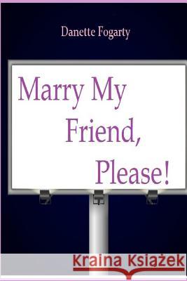 Marry My Friend Please Danette Fogarty Elizabeth Alby Christine Hernandez 9781724301154 Createspace Independent Publishing Platform