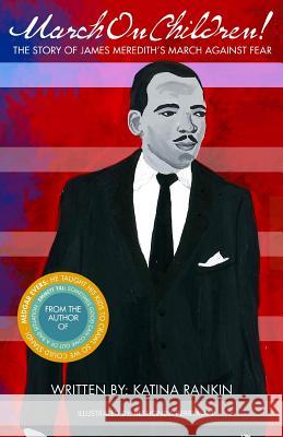 March On Children!: The Story Of James Meredith's March Against Fear Rankin, Katina L. 9781724317070 Createspace Independent Publishing Platform