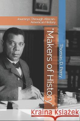 Makers of History: Journeys Through African-American History Perry, Thomas D. 9781724328311 Createspace Independent Publishing Platform