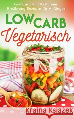 Low Carb Vegetarisch: Low Carb Und Ketogene Ern Melanie Seifert 9781724338167 Createspace Independent Publishing Platform