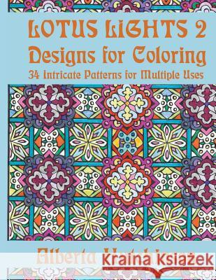Lotus Lights 2 - Designs for Coloring: 34 Intricate Patterns for Multiple Uses Alberta Hutchinson 9781724338327 Createspace Independent Publishing Platform