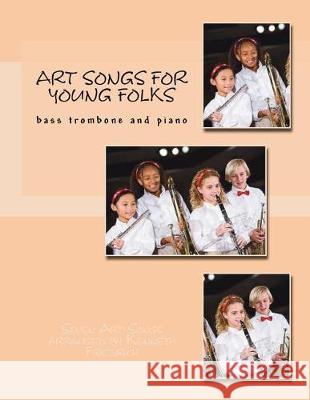 Art Songs for Young Folks: bass trombone and piano Friedrich, Kenneth D. 9781724344281 Createspace Independent Publishing Platform