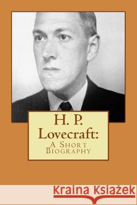 H. P. Lovecraft: A Short Biography Joshi, S. T. 9781724348326 Createspace Independent Publishing Platform