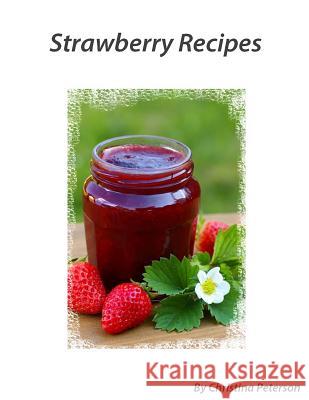 Strawberry Recipes Christina Peterson 9781724352019 Createspace Independent Publishing Platform