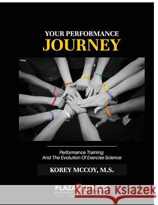 Your Performance Journey: Performance Training & The Evolution Of Exercise Science McCoy, Korey 9781724354082 Createspace Independent Publishing Platform