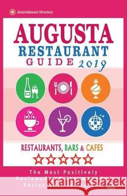 Augusta Restaurant Guide 2019: Best Rated Restaurants in Augusta, Georgia - Restaurants, Bars and Cafes recommended for Visitors, 2019 Goldstein, Howard W. 9781724356284 Createspace Independent Publishing Platform