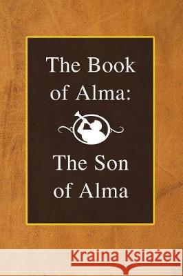 The Book of Alma: The Son of Alma Joseph Smith 9781724357250