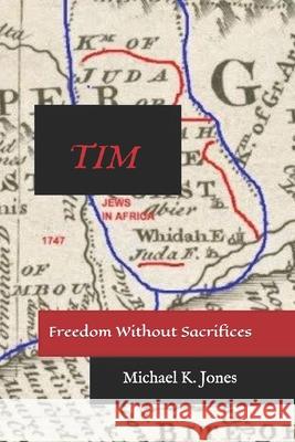 Tim: Freedom Without Sacrifices Michael K. Jones 9781724359605 Createspace Independent Publishing Platform