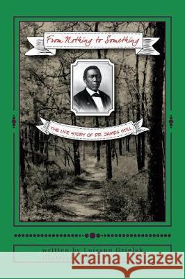 From Nothing to Something: The life story of Dr. James Still Griglak, Loisann 9781724360342 Createspace Independent Publishing Platform