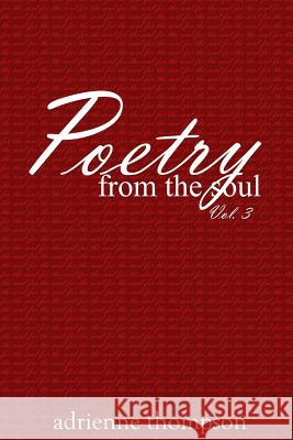 Poetry from the Soul (Volume 3) Adrienne Thompson 9781724361202 Createspace Independent Publishing Platform