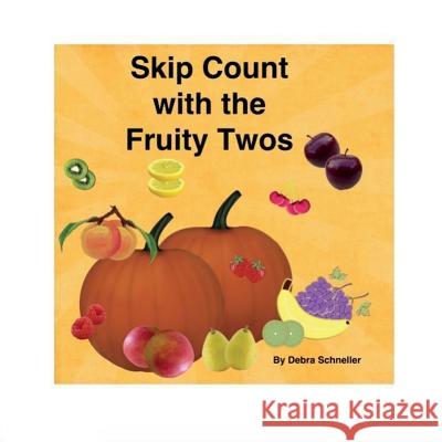 Skip Count with the Fruity Twos Debra Schneller 9781724366733 Createspace Independent Publishing Platform