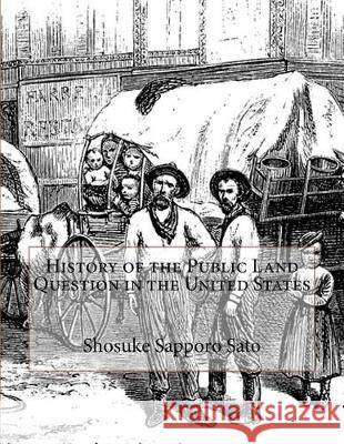 History of the Public Land Question in the United States Shosuke Sapporo Sato Kerby Jackson 9781724377210