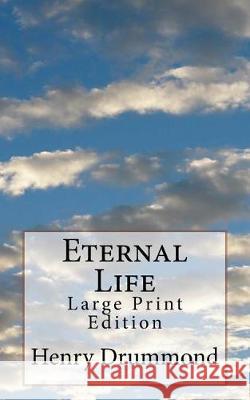 Eternal Life: Large Print Edition Henry Drummond 9781724391346 Createspace Independent Publishing Platform