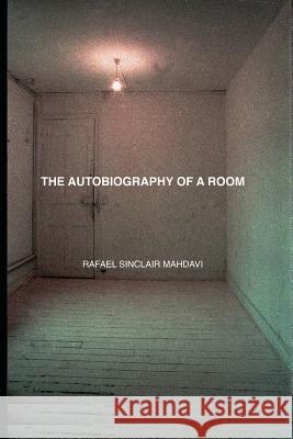 The Autobiography of a Room Rafael Sinclair Mahdavi 9781724392411