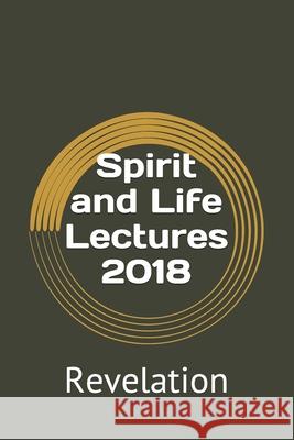 Spirit and Life Lectures 2018: Revelation Michael Miano Brent Bischel C. Kyle Elliott 9781724399410 Createspace Independent Publishing Platform