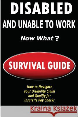 DISABLED and UNABLE TO WORK - NOW WHAT?: Survival Guide Patten, Tim 9781724403254 Createspace Independent Publishing Platform