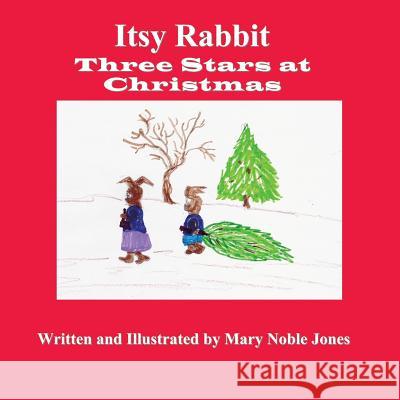 Itsy Rabbit in Three Stars at Christmas: Itsy Rabbit and Her Friends Mary Noble Jones 9781724404336