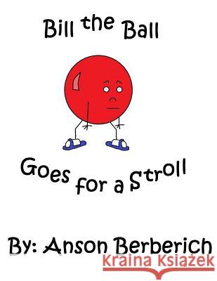 Bill the Ball Goes for a Stroll Anson Berberich Anson Berberich 9781724404428