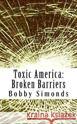 Toxic America: Broken Barriers Bobby Simonds 9781724404497 Createspace Independent Publishing Platform