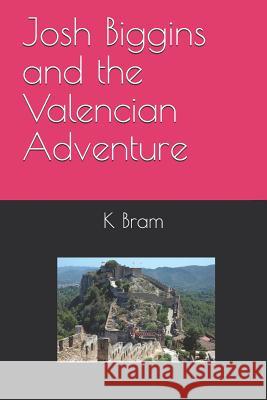 Josh Biggins and the Valencian Adventure K a Bram 9781724404541 Createspace Independent Publishing Platform