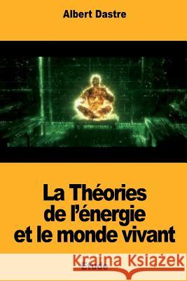 La Théories de l'énergie et le monde vivant Dastre, Albert 9781724411235 Createspace Independent Publishing Platform