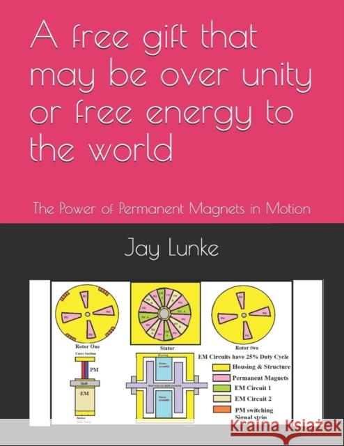 A free gift that may be over unity or free energy to the world Jay a Lunke 9781724412959 Createspace Independent Publishing Platform