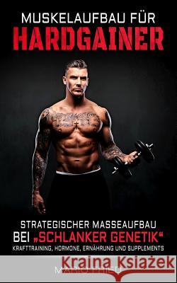 Muskelaufbau für Hardgainer: Strategischer Masseaufbau bei schlanker Genetik - Krafttraining, Hormone, Ernährung und Supplements Fried, Mario 9781724416421