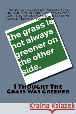 I Thought The Grass Was Greener Shelton Jr, Lorenzo L. 9781724417695 Createspace Independent Publishing Platform