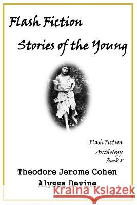 Flash Fiction Stories of the Young Theodore Jerome Cohen Alyssa Devine 9781724418494 Createspace Independent Publishing Platform