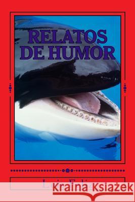 Relatos de Humor: Humor del Bueno Para Reir Y Gozar Feliz, Luis F. 9781724420565 Createspace Independent Publishing Platform