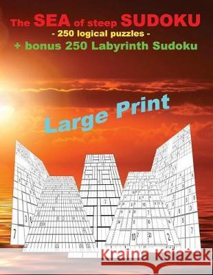 The Sea of Steep Sudoku - 250 Logical Puzzles + Bonus 250 Labyrinth Sudoku: Very Hard Levels - Jigsaw Samurai + Classic Samurai + Patchwork Doku 15 X Andrii Pitenko 9781724427847 Createspace Independent Publishing Platform