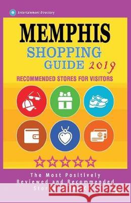 Memphis Shopping Guide 2019: Best Rated Stores in Memphis, Tennessee - Stores Recommended for Visitors, (Shopping Guide 2019) Andrew D. Webster 9781724427854 Createspace Independent Publishing Platform