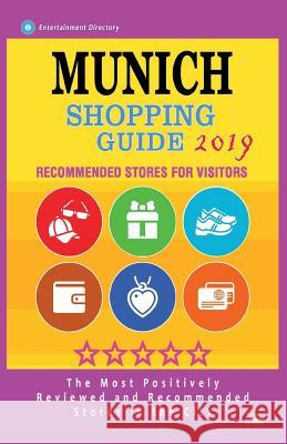 Munich Shopping Guide 2019: Best Rated Stores in Munich, Germany - Stores Recommended for Visitors, (Shopping Guide 2019) Allen G. Willard 9781724429902 Createspace Independent Publishing Platform