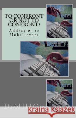 To Confront or Not to Confront?: Addresses to Unbelievers David H. J. Gay 9781724434838 Createspace Independent Publishing Platform