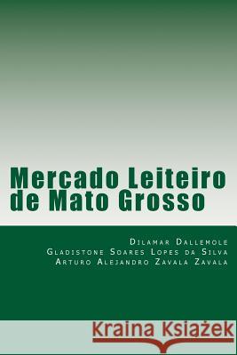 Mercado Leiteiro de Mato Grosso Dr Dilamar Dallemol Dr Arturo Alejandro Zaval MS Gladistone Soares Lope 9781724441317 Createspace Independent Publishing Platform