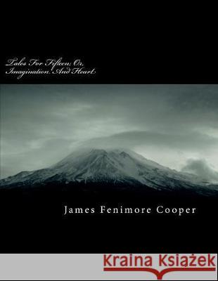 Tales for Fifteen; Or, Imagination and Heart James Fenimor 9781724447012 Createspace Independent Publishing Platform