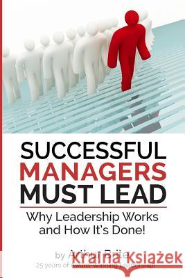 Successful Managers Must Lead: Why Leadership Works and How It's Done Arthur Brite 9781724449603