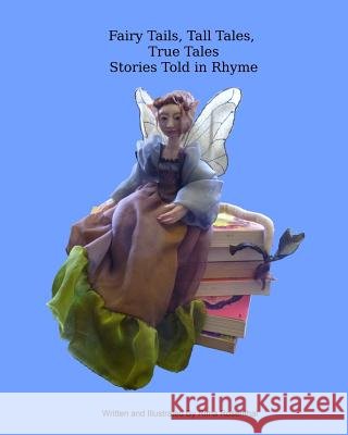 Fairy Tails, Tall Tales, True Tales Stories Told in Rhyme Rima Rosenthal Rima Rosenthal 9781724449689