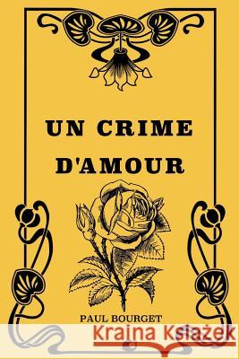 Un crime d'amour Bourget, Paul 9781724449726 Createspace Independent Publishing Platform