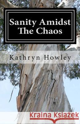 Sanity Amidst The Chaos: Doing Life On The Ranch Howley, Kathryn 9781724457516